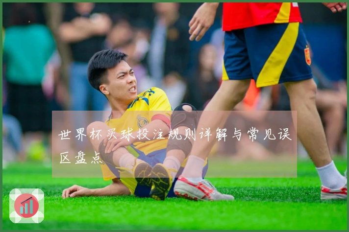 世界杯买球投注规则详解与常见误区盘点