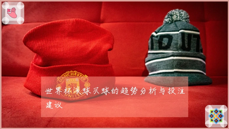 世界杯滚球买球的趋势分析与投注建议
