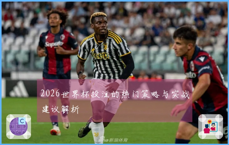 2026世界杯投注的热门策略与实战建议解析