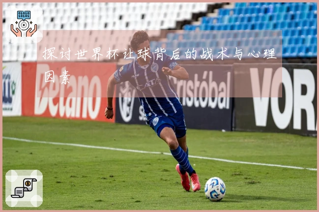 探讨世界杯让球背后的战术与心理因素